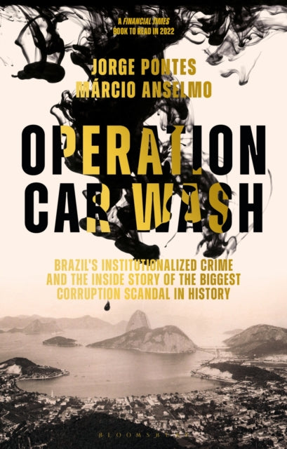 Operation Car Wash - Brazil's Institutionalized Crime and The Inside Story of the Biggest Corruption Scandal in History