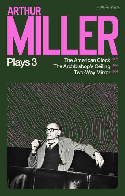 Arthur Miller Plays 3 - The American Clock; The Archbishop's Ceiling; Two-Way Mirror