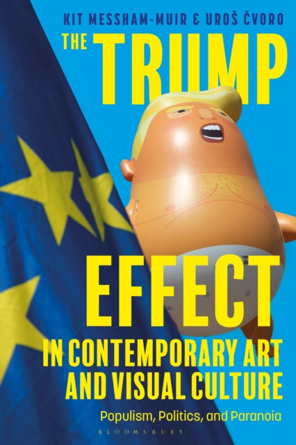 The Trump Effect in Contemporary Art and Visual Culture - Populism, Politics, and Paranoia