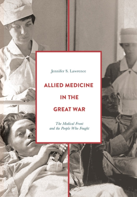 Allied Medicine in the Great War - The Medical Front and the People Who Fought