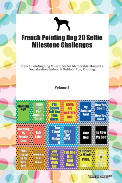 French Pointing Dog 20 Selfie Milestone Challenges French Pointing Dog Milestones for Memorable Moments, Socialization, Indoor & Outdoor Fun, Training Volume 3