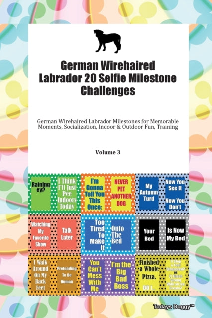 German Wirehaired Labrador 20 Selfie Milestone Challenges German Wirehaired Labrador Milestones for Memorable Moments, Socialization, Indoor & Outdoor Fun, Training Volume 3