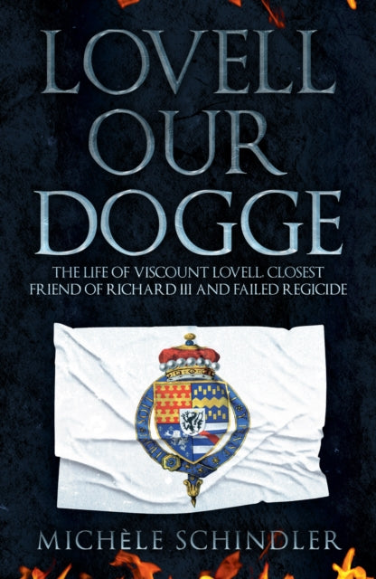 Lovell our Dogge - The Life of Viscount Lovell, Closest Friend of Richard III and Failed Regicide