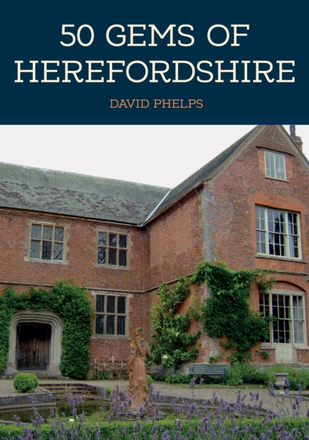 50 Gems of Herefordshire - The History & Heritage of the Most Iconic Places