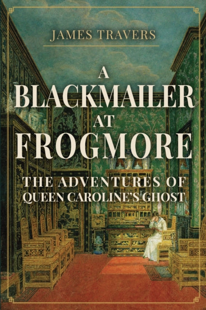 A Blackmailer at Frogmore - The Adventures of Queen Caroline's Ghost