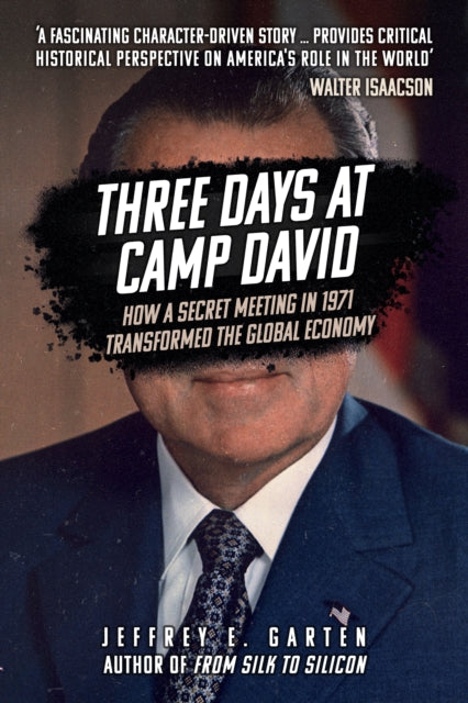 Three Days at Camp David - How a Secret Meeting in 1971 Transformed the Global Economy