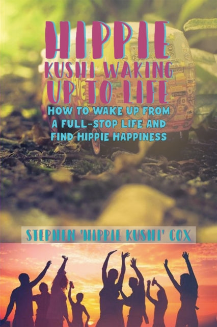 Hippie Kushi Waking up to Life - How to wake up from a full-stop life and find hippie happiness