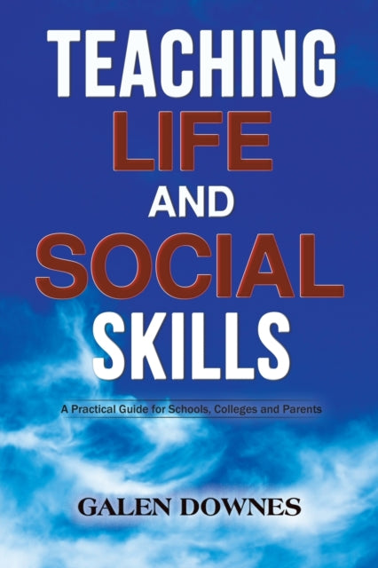 Teaching Life and Social Skills - A Practical Guide for Schools, Colleges and Parents