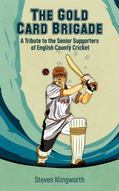 The Gold Card Brigade - A Tribute to the Senior Supporters of English County Cricket