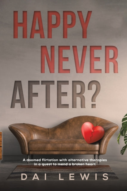 Happy Never After? - A doomed flirtation with alternative therapies in a quest to mend a broken heart