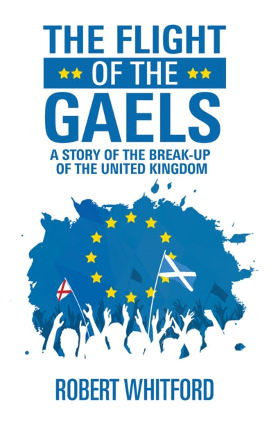 The Flight of the Gaels - A story of the break-up of the United Kingdom