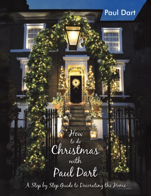 How to do Christmas with Paul Dart - A Step by Step Guide to Decorating the Home