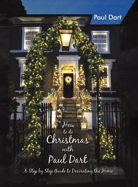 How to do Christmas with Paul Dart - A Step by Step Guide to Decorating the Home