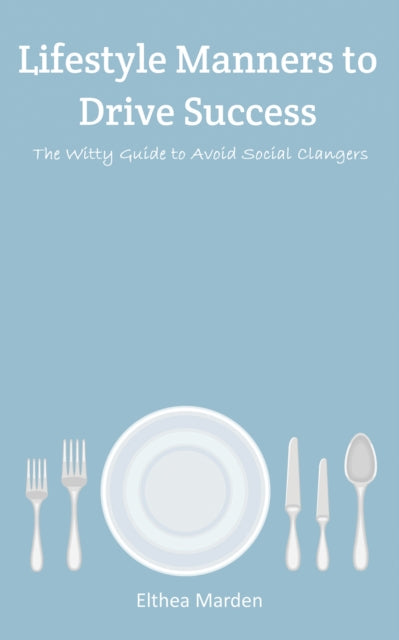 Lifestyle Manners to Drive Success - The Witty Guide to Avoid Social Clangers