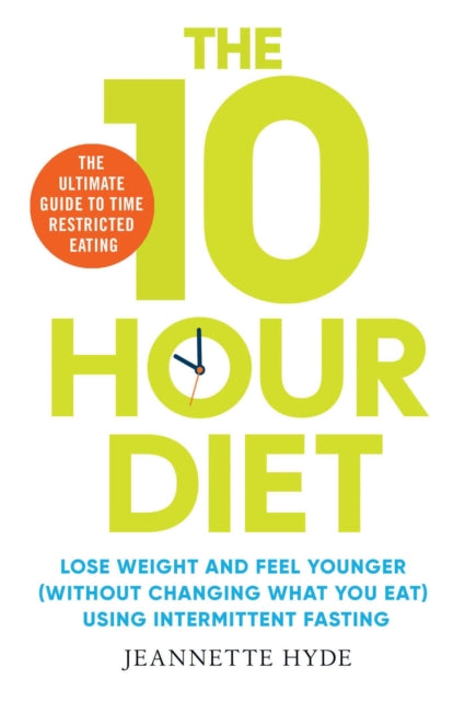 10 Hour Diet - Lose weight and turn back the clock using time restricted eating