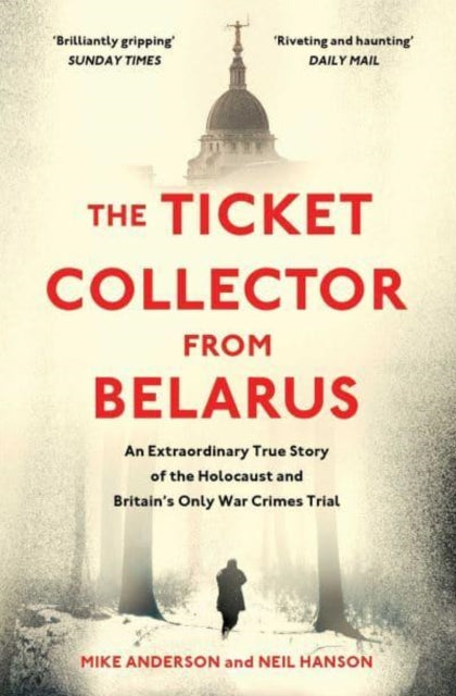 The Ticket Collector from Belarus - An Extraordinary True Story of Britain's Only War Crimes Trial