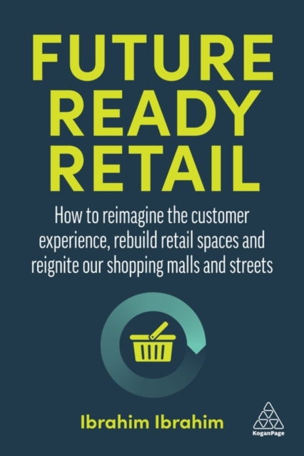 Future-Ready Retail - How to Reimagine the Customer Experience, Rebuild Retail Spaces and Reignite our Shopping Malls and Streets