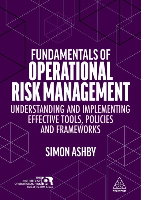 Fundamentals of Operational Risk Management - Understanding and Implementing Effective Tools, Policies and Frameworks