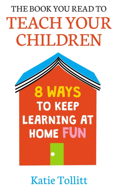 The Book You Read to Teach Your Children - 8 Ways to Keep Learning at Home Fun