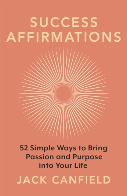 Success Affirmations - 52 Weeks for Living a Passionate and Purposeful Life