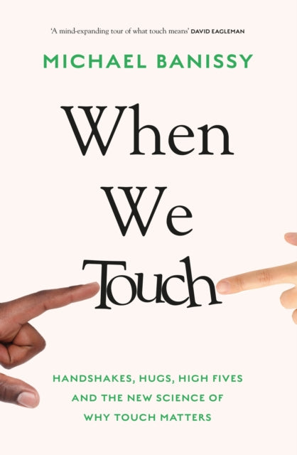 When We Touch - Handshakes, hugs, high fives and the new science behind why touch matters