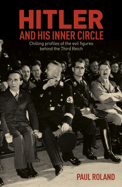 Hitler and His Inner Circle - Chilling Profiles of the Evil Figures Behind the Third Reich