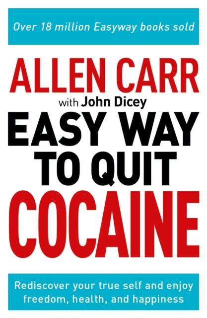 Allen Carr: The Easy Way to Quit Cocaine - Rediscover Your True Self and Enjoy Freedom, Health, and Happiness