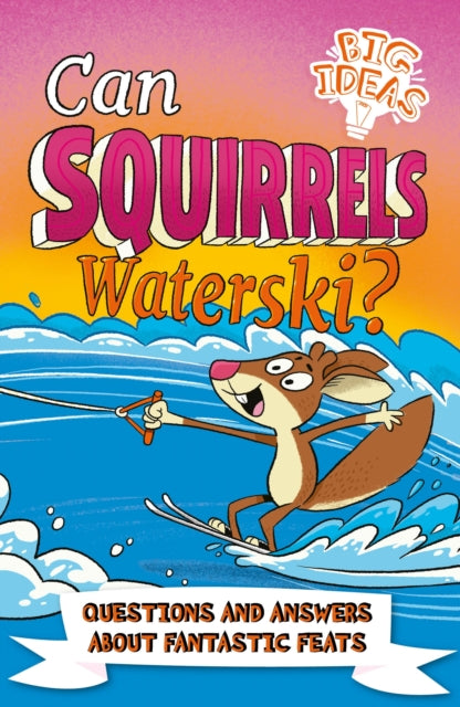 Can Squirrels Waterski? - Questions and Answers About Fantastic Feats
