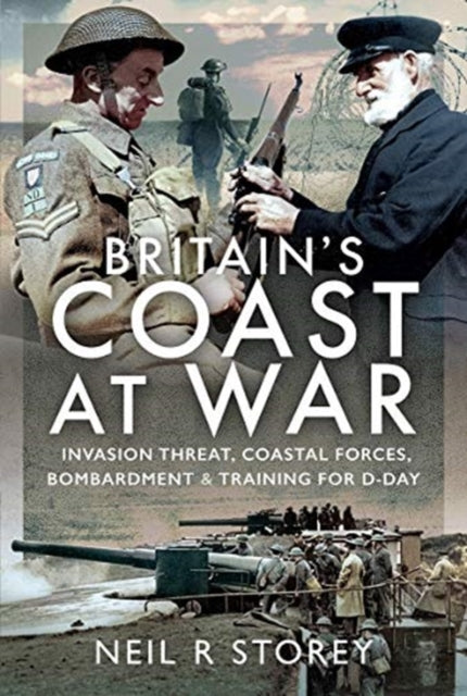 Britain's Coast at War - Invasion Threat, Coastal Forces, Bombardment and Training for D-Day