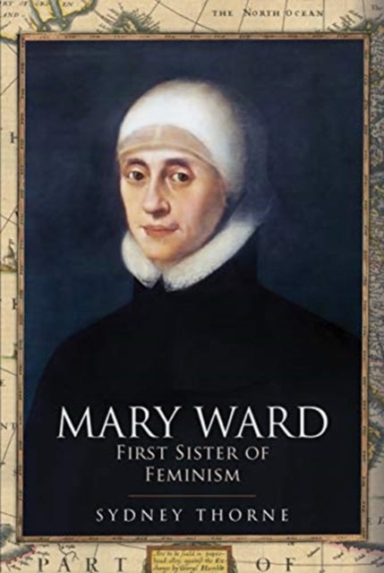 Mary Ward: First Sister of Feminism