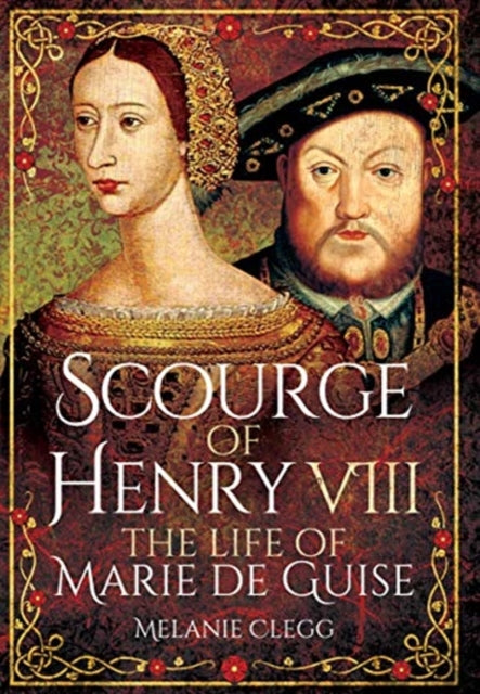 Scourge of Henry VIII - The Life of Marie de Guise