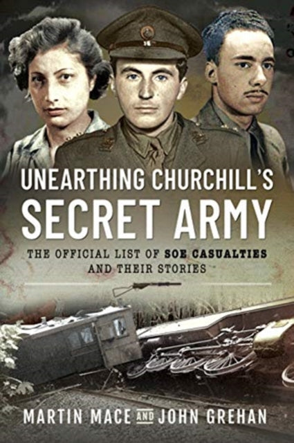 Unearthing Churchill's Secret Army - The Official List of SOE Casualties and Their Stories