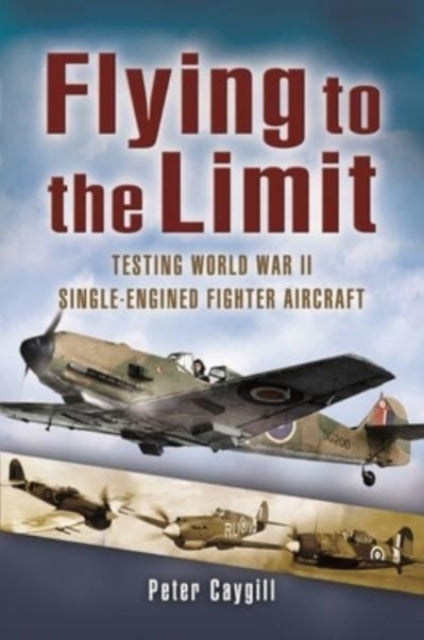 Flying to the Limit - Testing World War II Single-Engined Fighter Aircraft