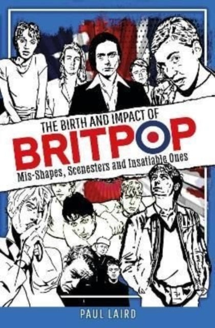 The Birth and Impact of Britpop - Mis-Shapes, Scenesters and Insatiable Ones