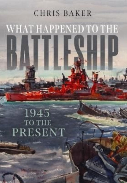 What Happened to the Battleship - 1945 to the Present