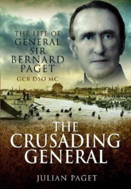 The Crusading General - The Life of General Sir Bernard Paget GCB DSO MC