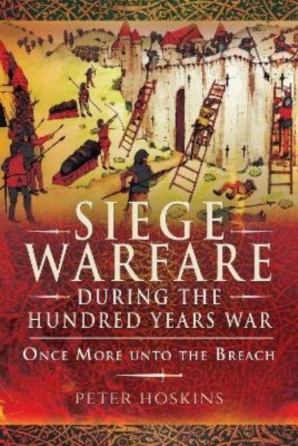 Siege Warfare during the Hundred Years War - Once More unto the Breach