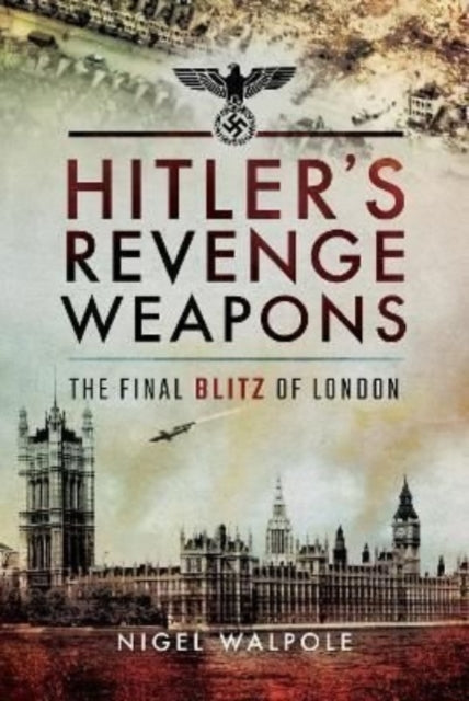 Hitler's Revenge Weapons - The Final Blitz of London