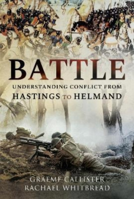 Battle - Understanding Conflict from Hastings to Helmand