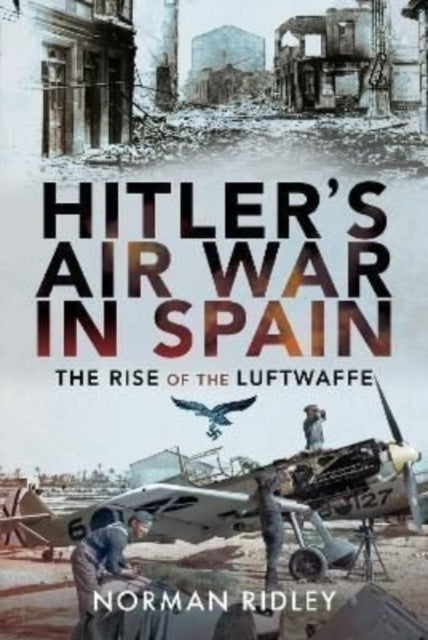 Hitler's Air War in Spain - The Rise of the Luftwaffe