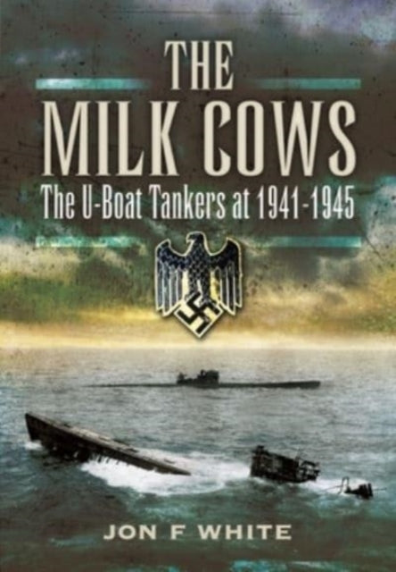 The Milk Cows - The U-Boat Tankers at War 1941 D 1945
