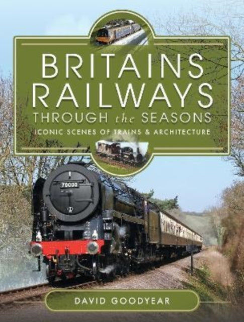 Britains Railways Through the Seasons - Iconic Scenes of Trains and Architecture