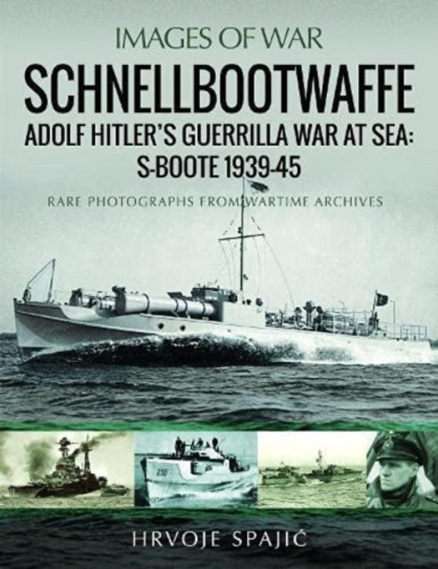 Schnellbootwaffe - Adolf Hitler s Guerrilla War at Sea: S-Boote 1939-45