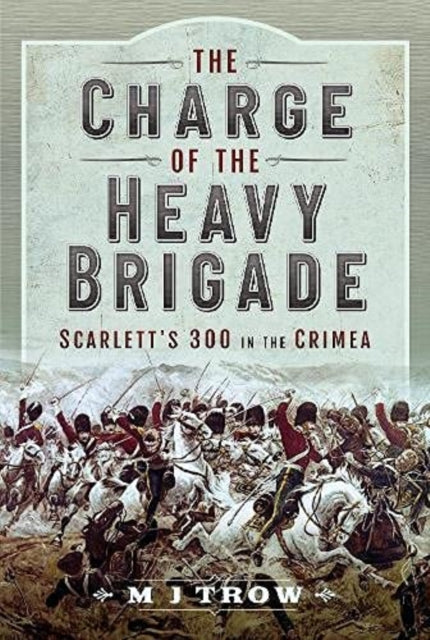 The Charge of the Heavy Brigade - Scarlett s 300 in the Crimea