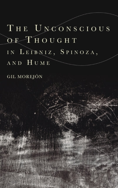 Unconscious of Thought in Leibniz, Spinoza, and Hume