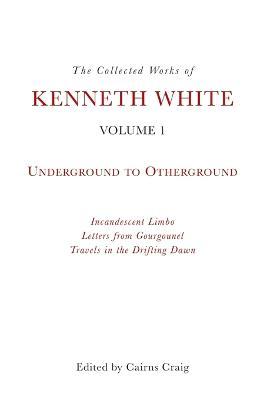 Collected Works of Kenneth White, Volume 1