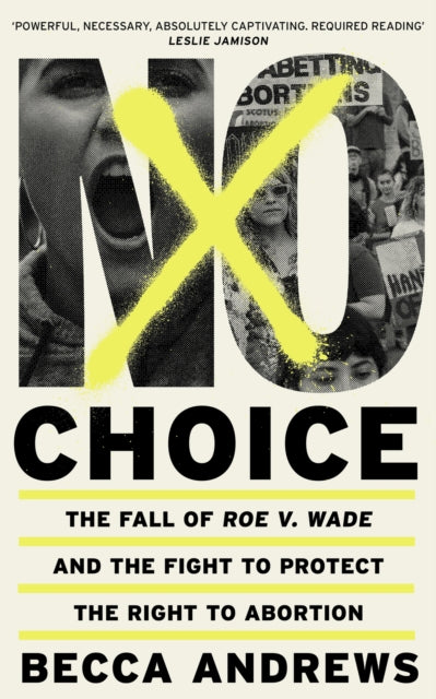 No Choice - The Fall of Roe v. Wade and the Fight to Protect the Right to Abortion