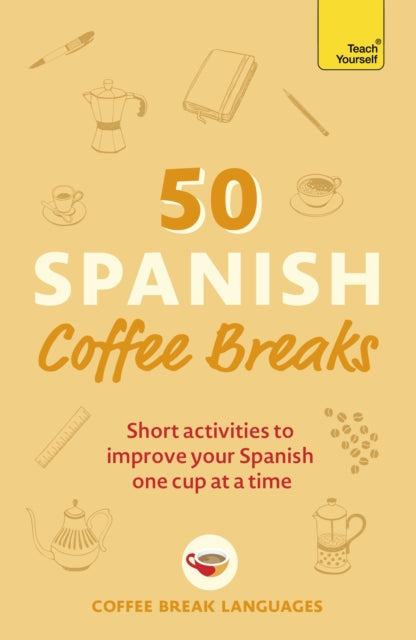 50 Spanish Coffee Breaks - Short activities to improve your Spanish one cup at a time