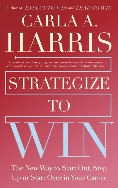 Strategize to Win - The New Way to Start Out, Step Up or Start Over in Your Career