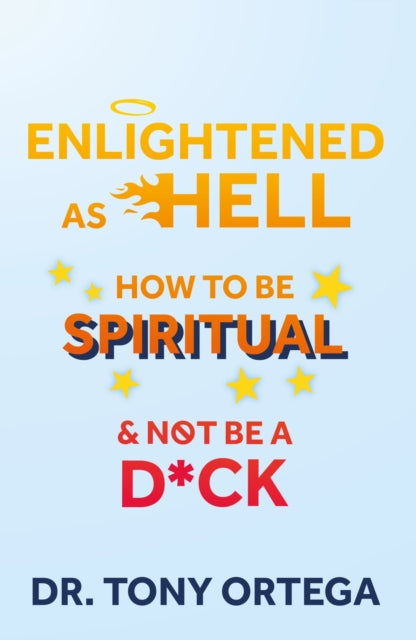 Enlightened As Hell - How To Be Spiritual And Not Be A Dick